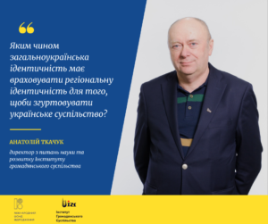 Яким чином загальноукраїнська ідентичність має враховувати регіональну ідентичність для того, щоби згуртовувати українське суспільство?